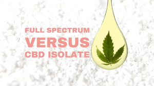 CBD Isolate vs Full Spectrum CBD: The Difference and Benefits