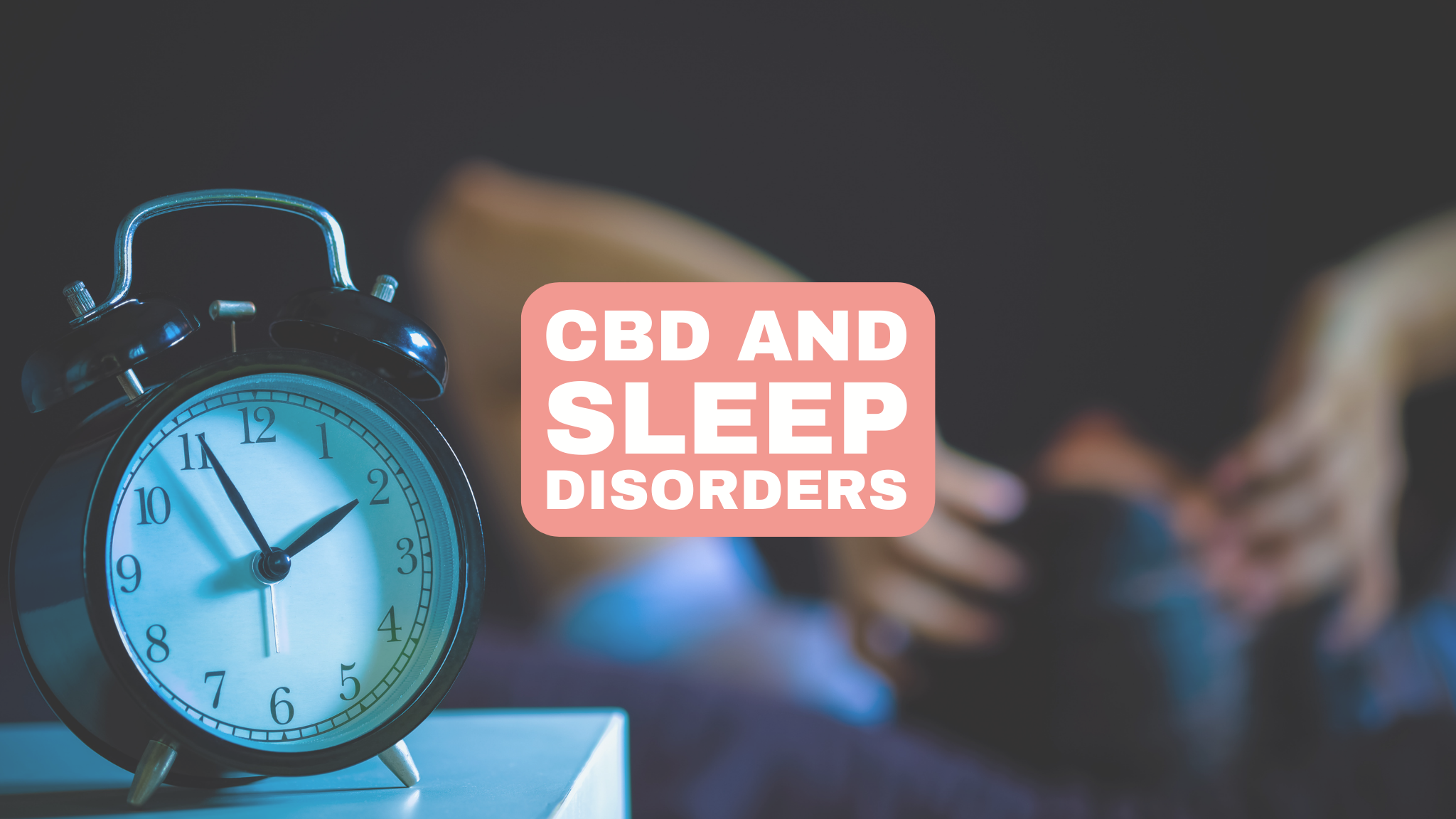 CBD and Sleep Disorders: How CBD can help with insomnia, sleep apnea and other sleep related issues